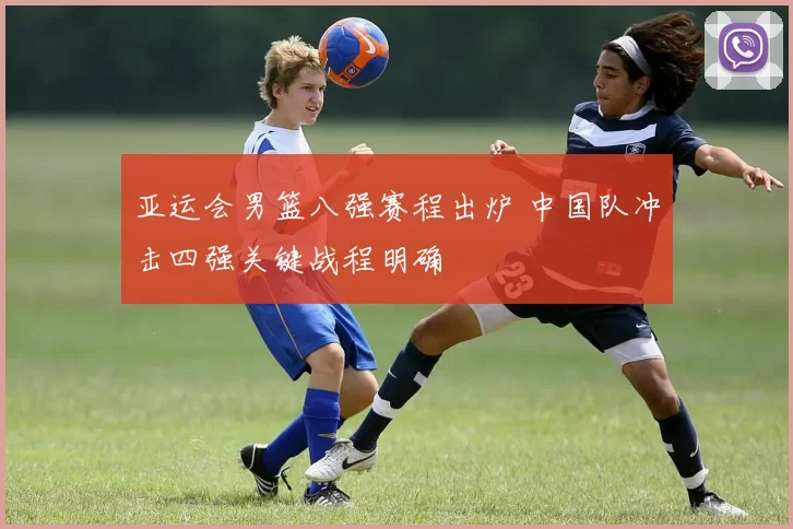 亚运会男篮八强赛程出炉 中国队冲击四强关键战程明确