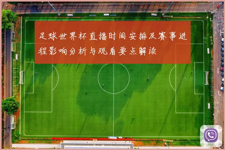 足球世界杯直播时间安排及赛事进程影响分析与观看要点解读