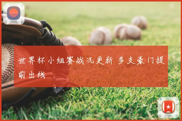世界杯小组赛战况更新 多支豪门提前出线