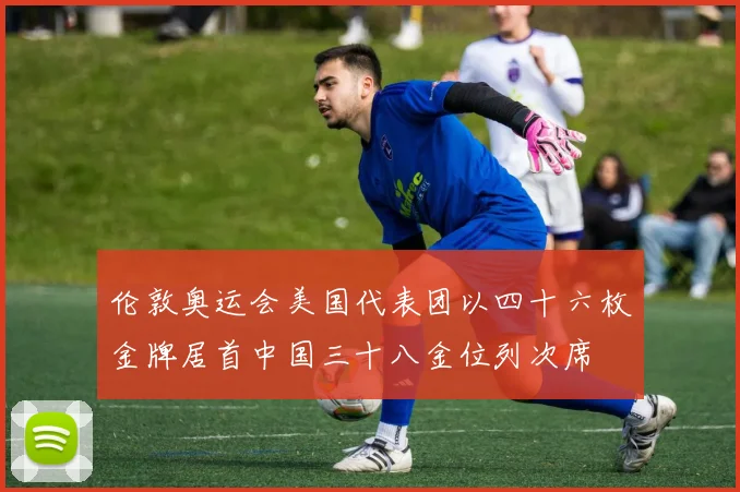 伦敦奥运会美国代表团以四十六枚金牌居首中国三十八金位列次席